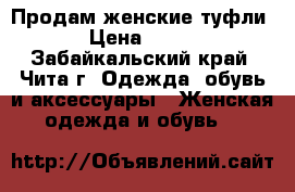 Продам женские туфли › Цена ­ 800 - Забайкальский край, Чита г. Одежда, обувь и аксессуары » Женская одежда и обувь   